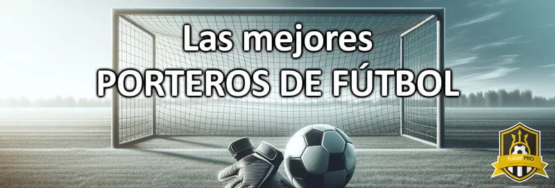 Los mejores porteros de la historia del Fútbol Los mejores porteros de la historia del Fútbol