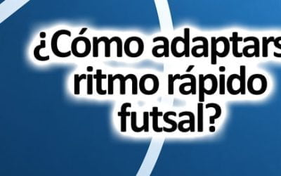 Cómo adaptarte al ritmo rápido del juego en el futsal