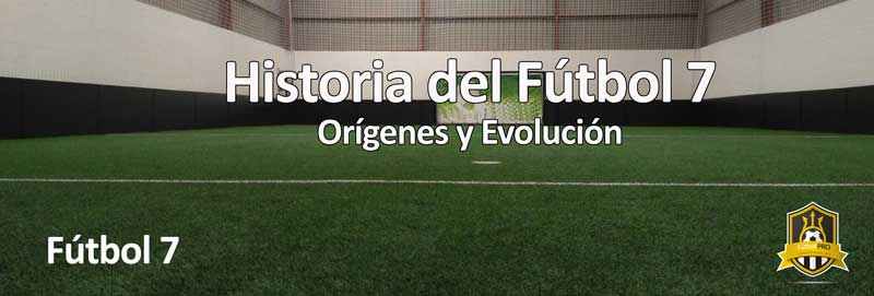 Historia y Orígenes del Fútbol 7