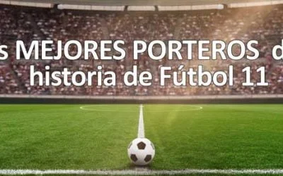 Mejores Porteros de la historia Fútbol 11