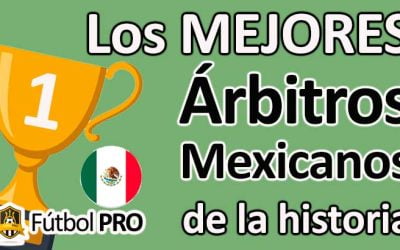 Los 10 Mejores Árbitros Mexicanos en la Historia del Fútbol