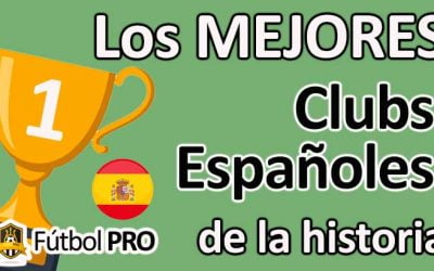 Los 10 Mejores Clubs Españoles en la Historia del Fútbol