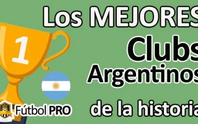 Los 10 Mejores Clubs Argentinos en la Historia del Fútbol