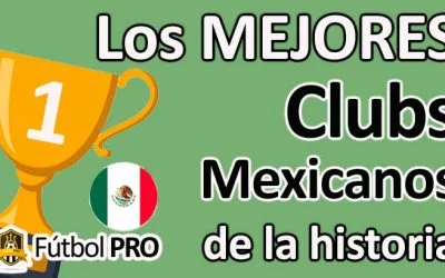 Los 10 Mejores Clubs Mexicanos en la Historia del Fútbol