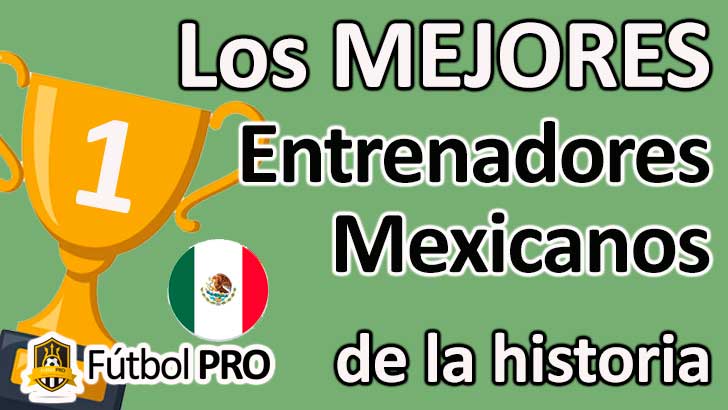 Los 10 Mejores Entrenadores Mexicanos en la Historia del Fútbol