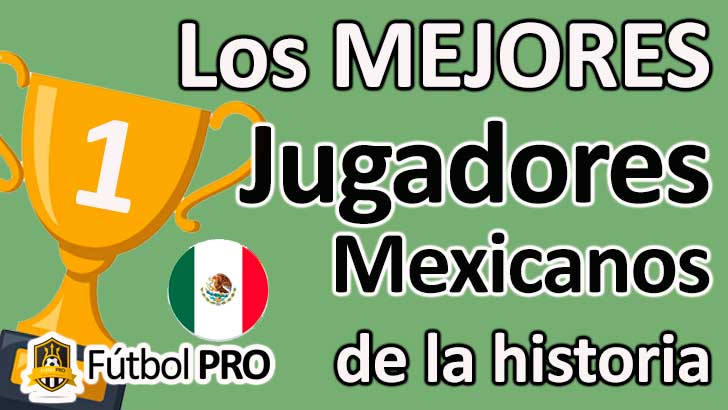 Los 10 Mejores Jugadores Mexicanos de la Historia del Fútbol
