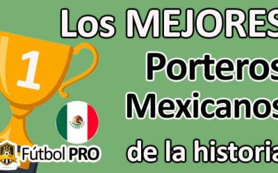 Los Mejores Porteros Mexicanos de la Historia del Fútbol