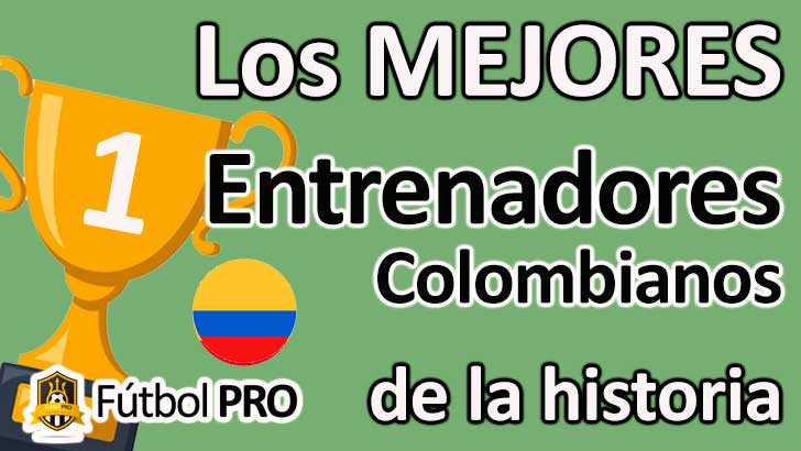 Los 10 Mejores Entrenadores Colombianos de la Historia