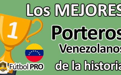 Los 10 Mejores Porteros Venezolanos de la Historia del Fútbol