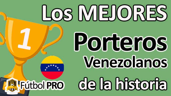 Los 10 Mejores Porteros Venezolanos de la Historia del Fútbol