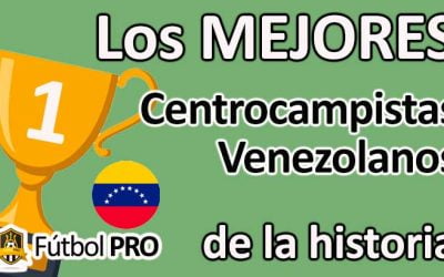 Los 10 Mejores Centrocampistas Venezolanos de la Historia