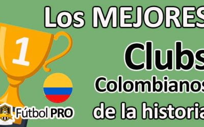Los 10 Mejores Clubes Colombianos de la Historia