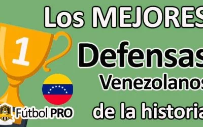 Los 10 Mejores Defensas Venezolanos de la Historia