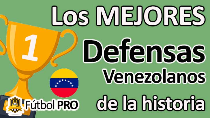 Los 10 Mejores Defensas Venezolanos De La Historia