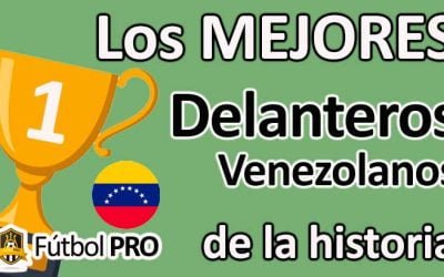 Los 10 Mejores Delanteros Venezolanos de la Historia