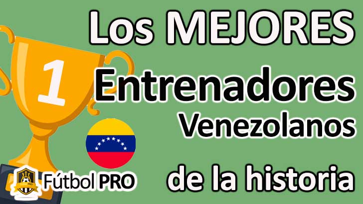 Los Mejores Entrenadores Venezolanos de la Historia