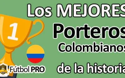 Los 10 Mejores Porteros Colombianos de la Historia