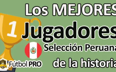 Los 10 Mejores Jugadores de la Selección Peruana de la Historia: Leyendas del Fútbol