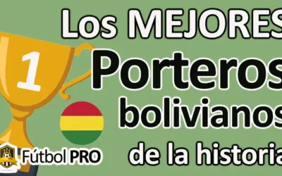 Los Mejores Porteros Bolivianos de la Historia