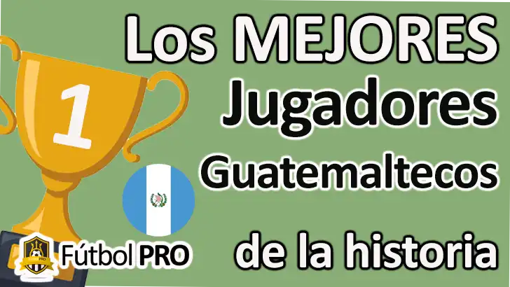 Los 10 Mejores Jugadores Guatemaltecos de la Historia: Leyendas del Fútbol Nacional Mejores Jugadores Guatemaltecos