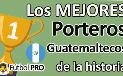 Mejores Porteros Guatemaltecos