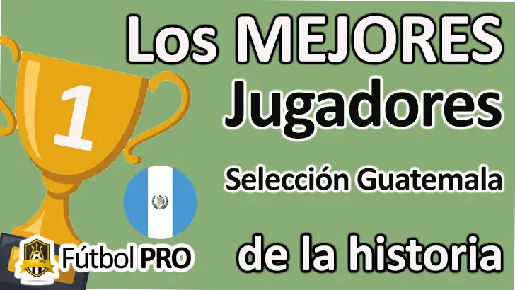 Los 10 Mejores Jugadores de la Selección de Guatemala de la Historia