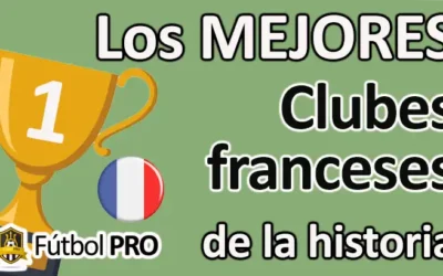 Los Mejores Clubes Franceses de la Historia