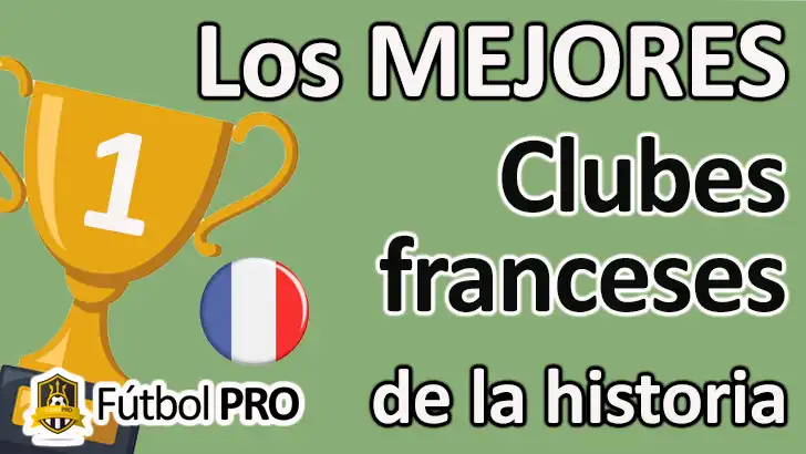 Los 10 Mejores Clubes Franceses de la Historia: Gigantes del Fútbol en el Escenario Europeo