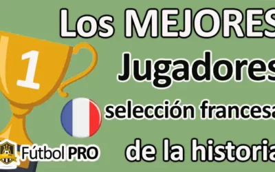 Los 10 Mejores Jugadores de la Selección Francesa de la Historia: Leyendas que Han Marcado el Fútbol Mundial