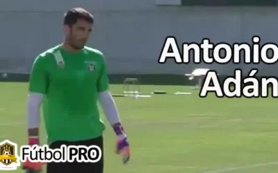 Antonio Adán: El Guardián del Arco que Forjó su Leyenda con Trabajo y Constancia