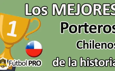 Los 10 mejores porteros chilenos de la historia