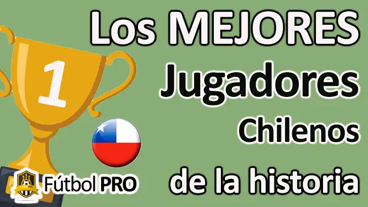 Los 10 mejores jugadores chilenos de la historia: talento, garra y gloria nacional