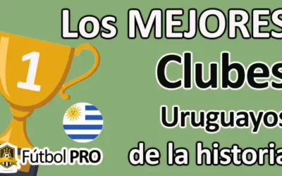 Los 10 mejores clubes uruguayos de la historia: gloria, tradición y leyenda