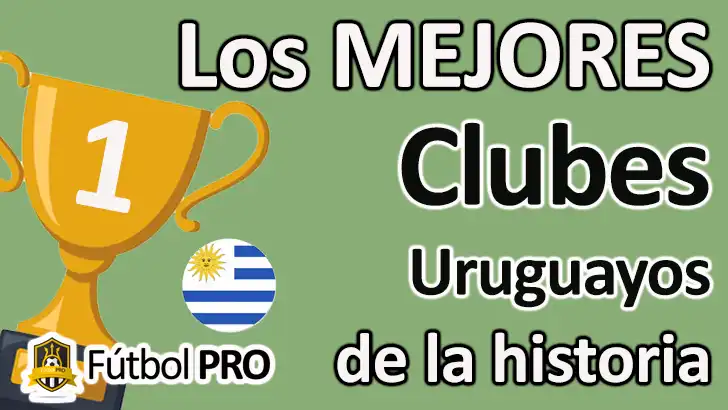 Los 10 mejores clubes uruguayos de la historia: gloria, tradición y leyenda