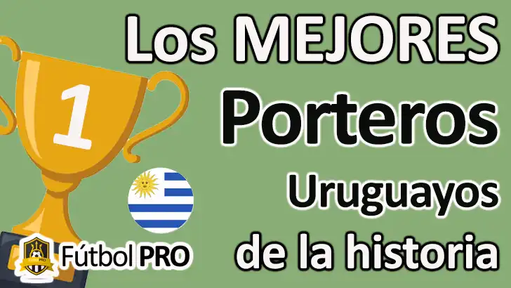 Los 10 mejores porteros uruguayos de la historia