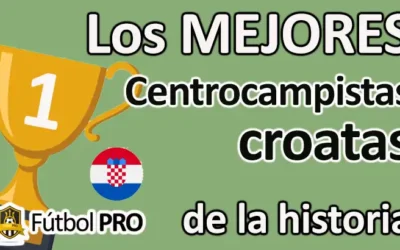 Los 10 mejores centrocampistas croatas de la historia: legado, talento y liderazgo