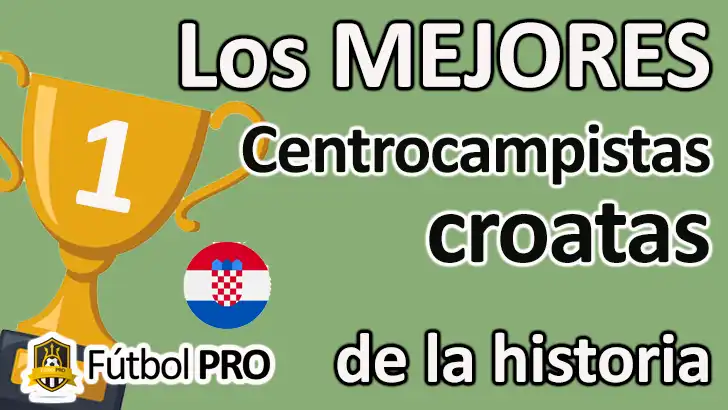 Los 10 mejores centrocampistas croatas de la historia: legado, talento y liderazgo